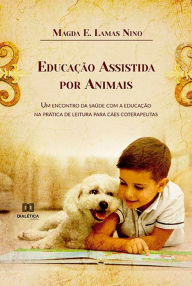 Title: Educação Assistida por Animais: um encontro da saúde com a educação na prática de leitura para cães coterapeutas, Author: Magda E. Lamas Nino