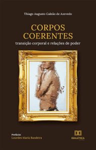 Title: Corpos coerentes: transição corporal e relações de poder, Author: Thiago Augusto Galeão de Azevedo