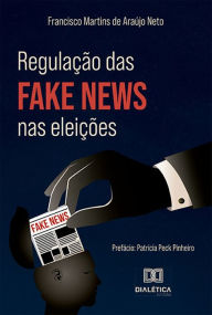 Title: Regulação das fake news nas eleições, Author: Francisco Martins de Araújo Neto