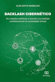 Title: Backlash Cibernético: as reações políticas e sociais à jurisdição constitucional na sociedade virtual, Author: Alex Saito Ramalho