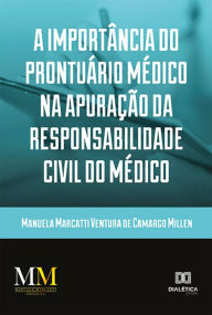 Title: A importância do prontuário médico na apuração da responsabilidade civil do médico, Author: Manuela Marcatti Ventura de Camargo Millen