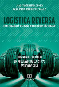 Title: Logística reversa como estratégia à destinação de pneumáticos pós-consumo: demanda de eficiência em processos de logística:: estudo de caso, Author: João Evangelista B. F. Costa