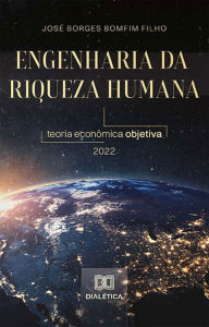 Title: Engenharia da Riqueza Humana: teoria econômica objetiva, Author: José Borges Bomfim Filho