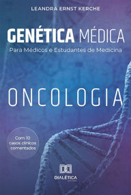 Title: Genética Médica para Médicos e Estudantes de Medicina: Oncologia, Author: Leandra Ernst Kerche