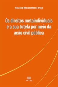 Title: Os direitos metaindividuais e a sua tutela por meio da ação civil pública, Author: Alexandre Mota Brandão de Araújo