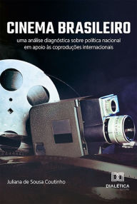 Title: Cinema Brasileiro: uma análise diagnóstica sobre política nacional em apoio às coproduções internacionais, Author: Juliana de Sousa Coutinho