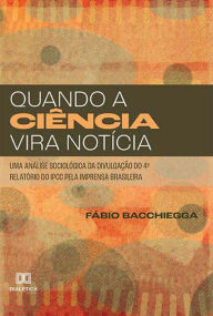 Title: Quando a Ciência Vira Notícia: uma análise sociológica da divulgação do 4º relatório do IPCC pela imprensa brasileira, Author: Fábio Bacchiegga