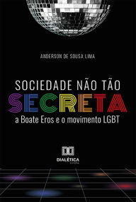 Title: Sociedade não tão secreta: a Boate Eros e o movimento LGBT, Author: Anderson de Sousa Lima