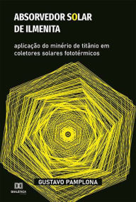 Title: Absorvedor solar de ilmenita: aplicação do minério de titânio em coletores solares fototérmicos, Author: Gustavo Pamplona