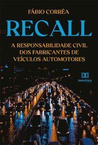 Title: Recall: a responsabilidade civil dos fabricantes de veículos automotores, Author: Fábio Corrêa