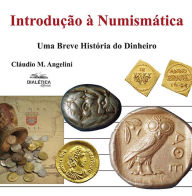 Title: Introdução à Numismática: uma breve história do dinheiro, Author: Cláudio M. Angelini