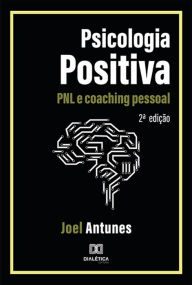 Title: Psicologia Positiva: PNL e coaching pessoal - 2ª edição, Author: Joel Antunes