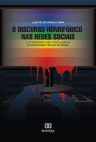 Title: O Discurso Homofóbico nas Redes Sociais: e o confronto ideológico acerca da diversidade sexual no Brasil, Author: Luan Felipe Braga Cunha