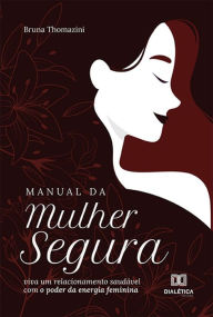 Title: Manual da Mulher Segura: viva um relacionamento saudável com o poder da energia feminina, Author: Bruna Thomazini