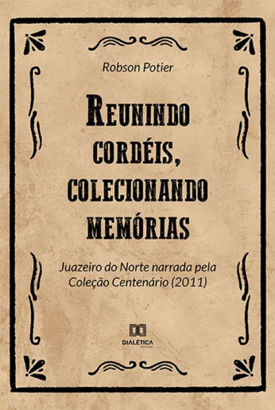 Reunindo cordéis, colecionando memórias: Juazeiro do Norte narrada pela Coleção Centenário (2011)