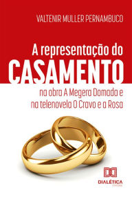 Title: A representação do casamento na obra A Megera Domada e na telenovela O Cravo e a Rosa, Author: Valtenir Muller Pernambuco