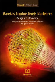Title: Varetas Combustíveis Nucleares: Desgaste Mecânico Mitigação através do Recobrimento Superficial de Ligas de Zircônio, Author: Alexandre Roberto Soares