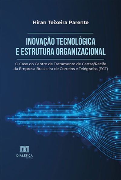 Inovação Tecnológica e Estrutura Organizacional: o Caso do Centro de Tratamento de Cartas/Recife da Empresa Brasileira de Correios e Telégrafos (ECT)