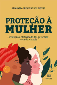 Title: Proteção à mulher: evolução e efetividade das garantias constitucionais, Author: Ana Carla Criscione dos Santos