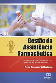 Title: Gestão da Assistência Farmacêutica: conceitos e práticas para o uso racional de medicamentos, Author: Flávio Donalwan Sá Maximino
