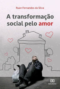 Title: A transformação social pelo Amor, Author: Ruan Fernandes da Silva