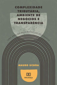 Title: Complexidade tributária, ambiente de negócios e transparência: uma análise para países selecionados, Author: Mauro Uchôa
