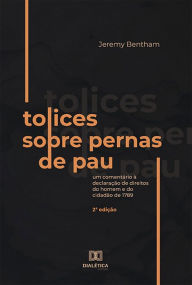 Title: Tolices sobre Pernas de Pau: um comentário à Declaração de Direitos do Homem e do Cidadão de 1789, Author: Jeremy Bentham