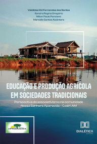 Title: Educação e produção agrícola em sociedades tradicionais: perspectiva de associativismo na comunidade Nossa Senhora Aparecida - Coari-AM, Author: Valclides Kid Fernandes dos Santos