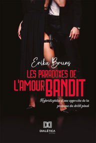 Title: Les paradoxes de l'amour bandit: Hybristophilie d'une approche de la pratique du droit pénal, Author: Erika Bruns