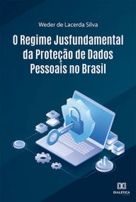 Title: O Regime Jusfundamental da Proteção de Dados Pessoais no Brasil, Author: Weder de Lacerda Silva