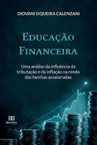 Title: Educação Financeira: uma análise da influência da tributação e da inflação na renda das famílias assalariadas, Author: Diovani Siqueira Calenzani