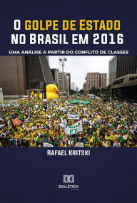 Title: O golpe de Estado no Brasil em 2016: uma análise a partir do conflito de classes, Author: Rafael Kritski