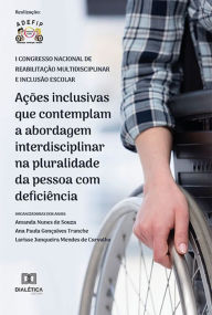 Title: Ações inclusivas que contemplam a abordagem interdisciplinar na pluralidade da pessoa com deficiência, Author: Ana Paula Gonçalves Tranche