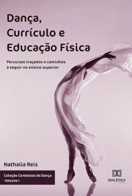 Title: Dança, Currículo e Educação Física: percursos traçados e caminhos a seguir no ensino superior, Author: Nathalia Reis