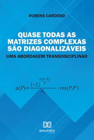 Title: Quase todas as matrizes complexas são diagonalizáveis: uma abordagem transdisciplinar, Author: Rubens Cardoso