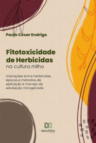 Title: Fitotoxicidade de Herbicidas na cultura milho: interações entre herbicidas, épocas e métodos de aplicação e manejo da adubação nitrogenada, Author: Paulo César Endrigo