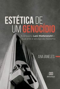 Title: Estética de um genocídio: a cineasta Leni Riefenstahl e sua arte a serviço do nazismo, Author: Ana Ianeles