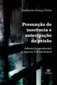 Title: Presunção de inocência e antecipação da prisão: inflexões jurisprudenciais do Supremo Tribunal Federal, Author: Guilherme Gomes Vieira