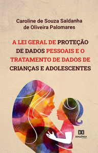 Title: A Lei Geral de Proteção de Dados Pessoais e o tratamento de dados de crianças e adolescentes, Author: Caroline de Souza Saldanha de Oliveira Palomares