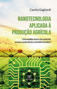 Title: Nanotecnologia aplicada à produção agrícola: uma análise acerca dos aspectos sociais e sustentáveis no âmbito brasileiro, Author: Camila Gagliardi