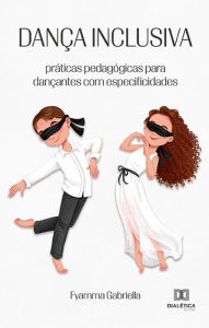 Title: Dança inclusiva: práticas pedagógicas para dançantes com especificidades, Author: Fyamma Gabriella