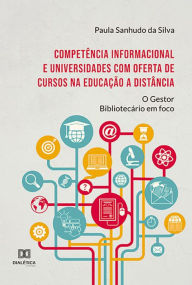 Title: Competência Informacional e universidades com oferta de cursos na Educação a Distância: o Gestor Bibliotecário em foco, Author: Paula Sanhudo da Silva
