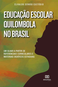 Title: Educação Escolar Quilombola no Brasil: um olhar a partir de referenciais curriculares e materiais didáticos estaduais, Author: Elivaldo Serrão Custódio