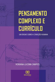 Title: Pensamento Complexo e Currículo: um ensaio sobre a condição humana, Author: Horiana Lucena Campos