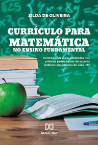 Title: Currículo para matemática no ensino fundamental: contradições e possibilidades nas práticas pedagógicas de escolas públicas em Campos de Julio-MT/, Author: Zilda de Oliveira