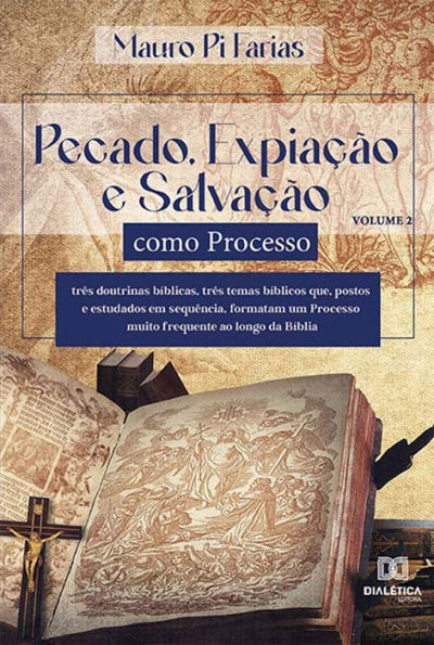 Pecado, Expiação e Salvação como Processo: três doutrinas bíblicas, três temas bíblicos que, postos e estudados em sequência, formatam um Processo muito frequente ao longo da Bíblia - Volume 2