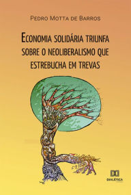 Title: Economia solidária triunfa sobre o neoliberalismo que estrebucha em trevas, Author: Pedro Motta de Barros