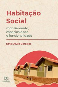 Title: Habitação Social: mobiliamento, espaciosidade e funcionalidade, Author: Kátia Alves Barcelos
