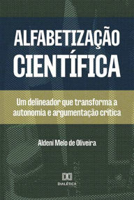 Title: Alfabetização científica: um delineador que transforma a autonomia e argumentação crítica, Author: Aldeni Melo de Oliveira