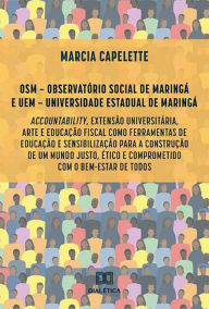 Title: OSM - Observatório Social de Maringá e UEM - Universidade Estadual de Maringá: Accountability, Extensão Universitária, Arte e Educação Fiscal como ferramentas de educação e sensibilização para a construção de um mundo justo, ético e comprometido com o bem, Author: Marcia Capelette